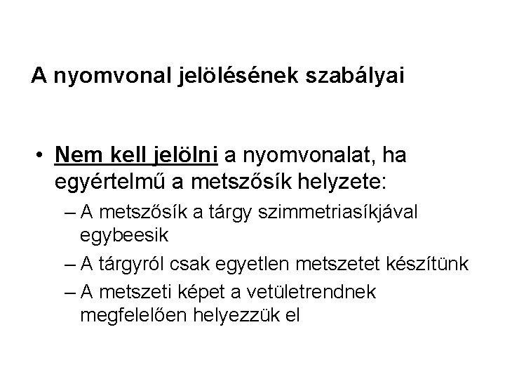 A nyomvonal jelölésének szabályai • Nem kell jelölni a nyomvonalat, ha egyértelmű a metszősík