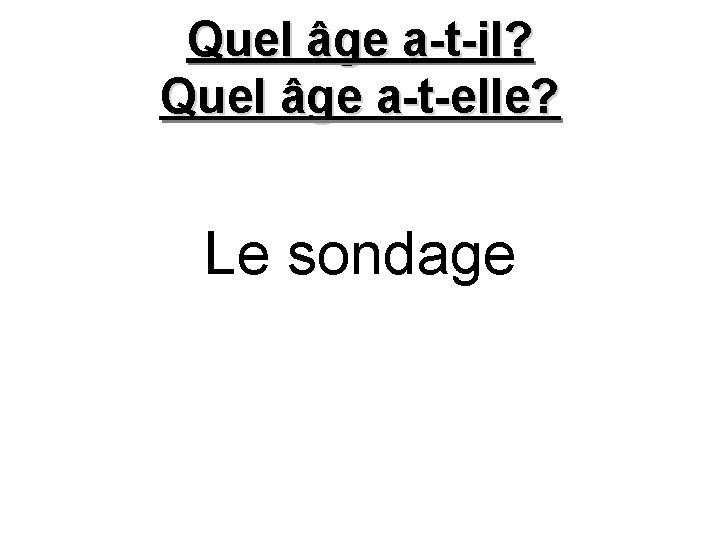 Quel âge a-t-il? Quel âge a-t-elle? Le sondage 