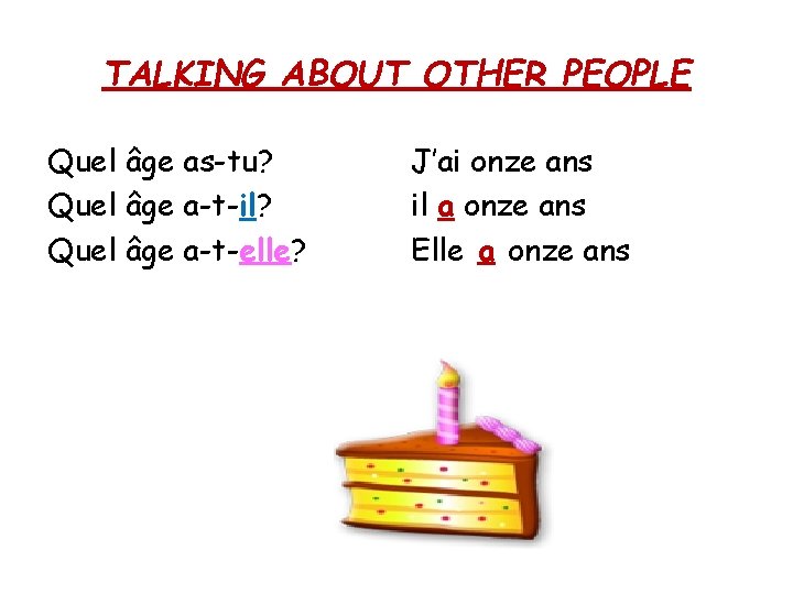 TALKING ABOUT OTHER PEOPLE Quel âge as-tu? Quel âge a-t-il? Quel âge a-t-elle? J’ai