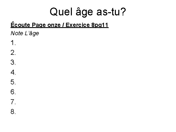 Quel âge as-tu? Écoute Page onze / Exercice 8 pg 11 Note L’âge 1.