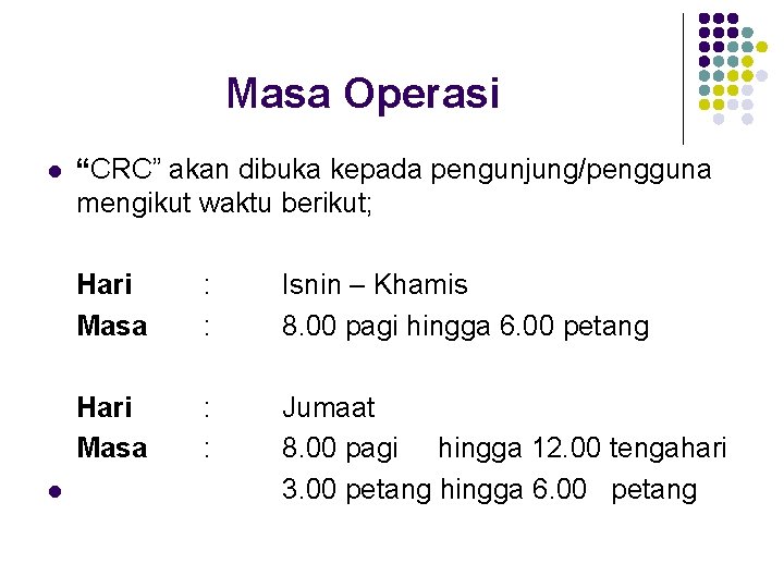 Masa Operasi l l “CRC” akan dibuka kepada pengunjung/pengguna mengikut waktu berikut; Hari Masa