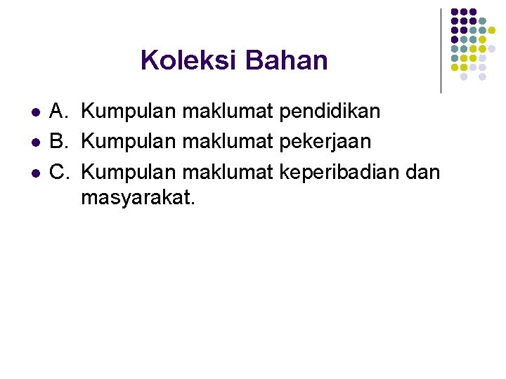 Koleksi Bahan l l l A. Kumpulan maklumat pendidikan B. Kumpulan maklumat pekerjaan C.