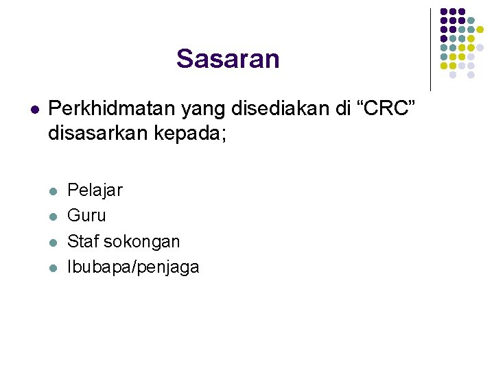 Sasaran l Perkhidmatan yang disediakan di “CRC” disasarkan kepada; l l Pelajar Guru Staf