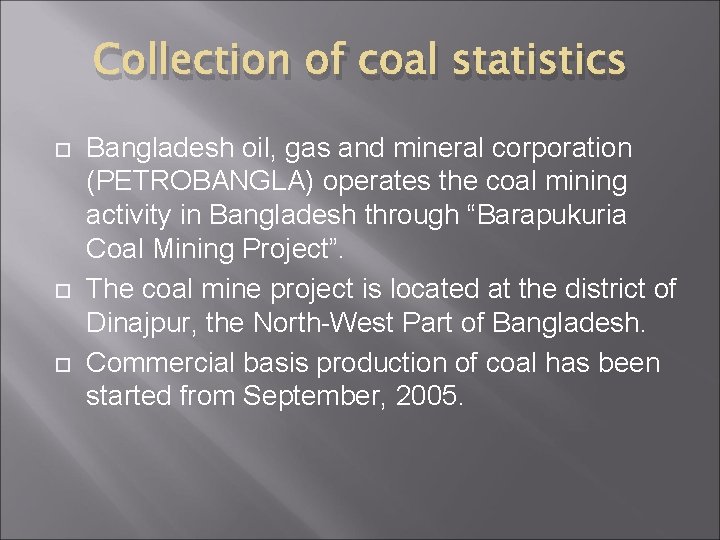 Collection of coal statistics Bangladesh oil, gas and mineral corporation (PETROBANGLA) operates the coal