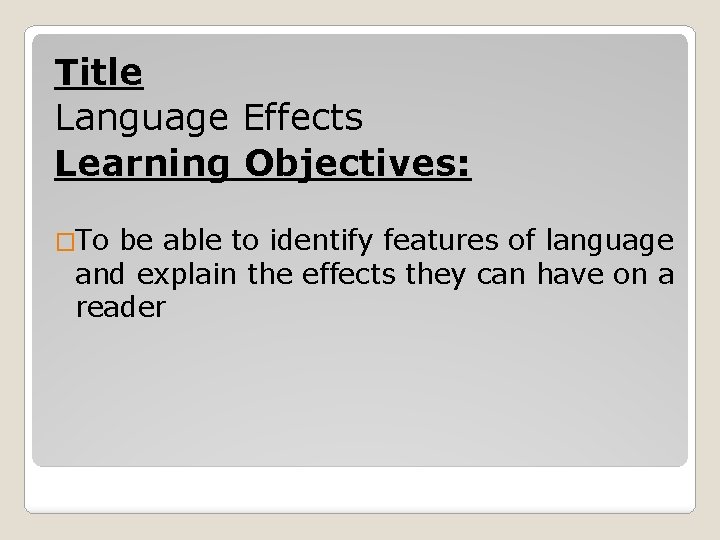 Title Language Effects Learning Objectives: �To be able to identify features of language and