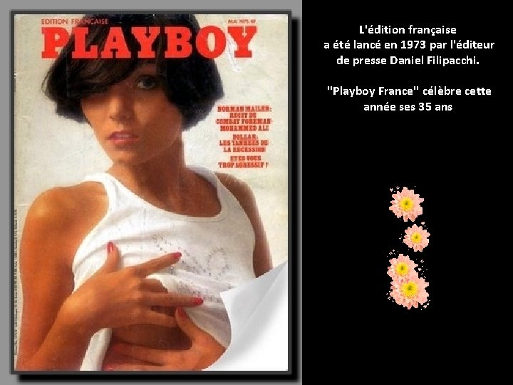L'édition française a été lancé en 1973 par l'éditeur de presse Daniel Filipacchi. ''Playboy