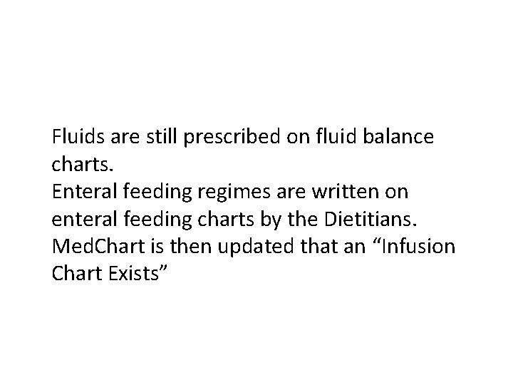 Fluids are still prescribed on fluid balance charts. Enteral feeding regimes are written on