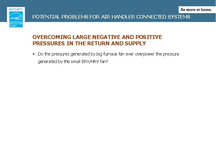 POTENTIAL PROBLEMS FOR AIR HANDLER CONNECTED SYSTEMS OVERCOMING LARGE NEGATIVE AND POSITIVE PRESSURES IN