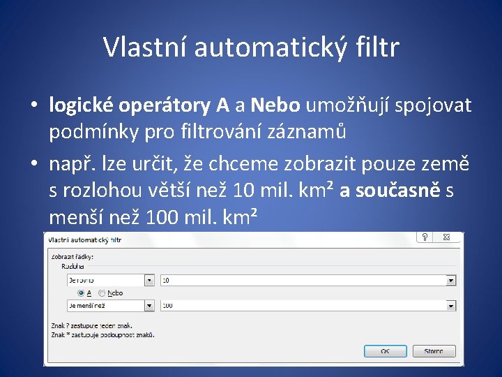 Vlastní automatický filtr • logické operátory A a Nebo umožňují spojovat podmínky pro filtrování