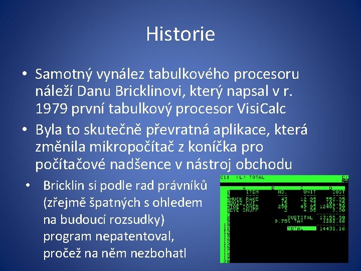 Historie • Samotný vynález tabulkového procesoru náleží Danu Bricklinovi, který napsal v r. 1979
