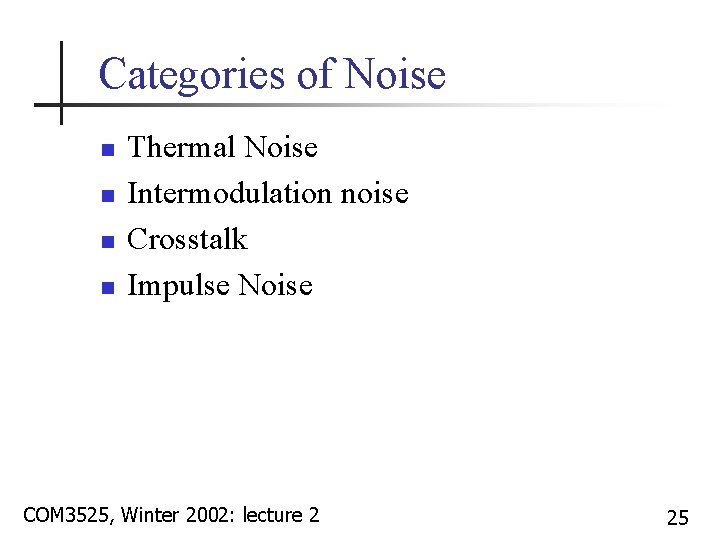 Categories of Noise n n Thermal Noise Intermodulation noise Crosstalk Impulse Noise COM 3525,