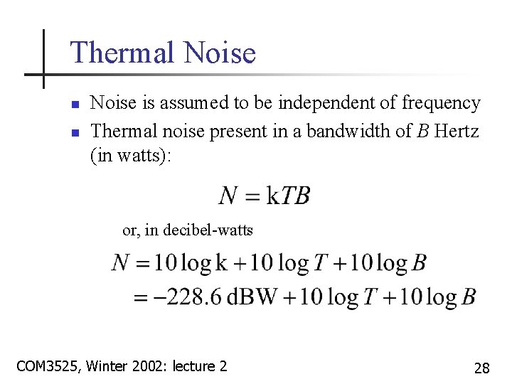 Thermal Noise n n Noise is assumed to be independent of frequency Thermal noise