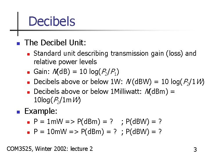 Decibels n The Decibel Unit: n n n Standard unit describing transmission gain (loss)