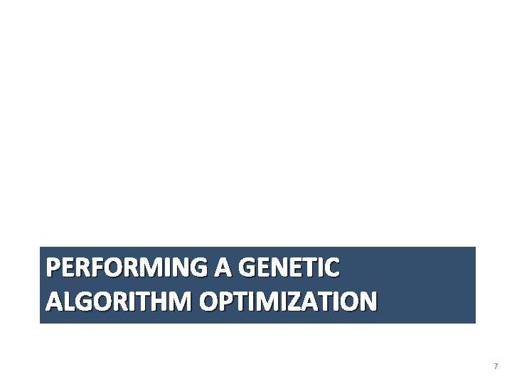 PERFORMING A GENETIC ALGORITHM OPTIMIZATION 7 PERFORMING A GENETIC ALGORITHM OPTIMIZATION 7