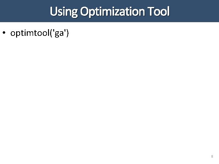 Using Optimization Tool • optimtool('ga') 8 Using Optimization Tool • optimtool('ga') 8