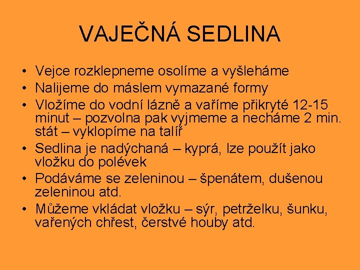 VAJEČNÁ SEDLINA • Vejce rozklepneme osolíme a vyšleháme • Nalijeme do máslem vymazané formy