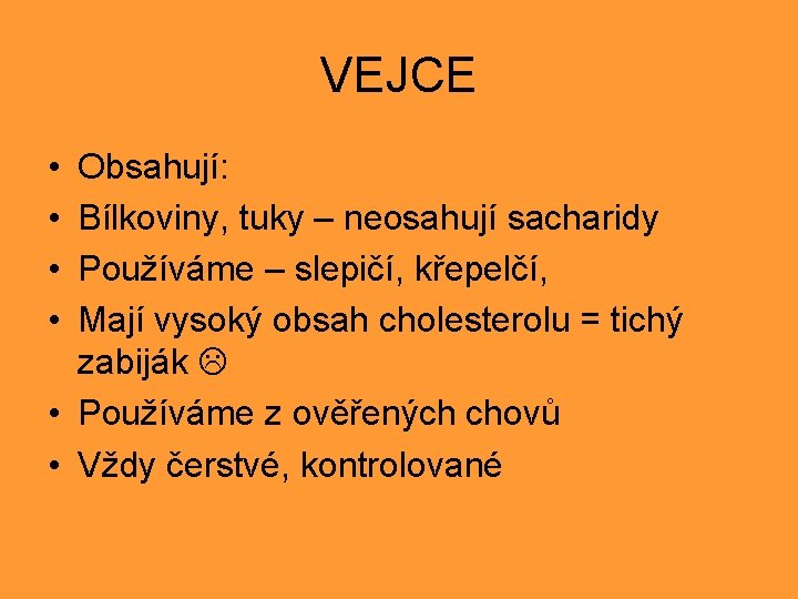 VEJCE • • Obsahují: Bílkoviny, tuky – neosahují sacharidy Používáme – slepičí, křepelčí, Mají