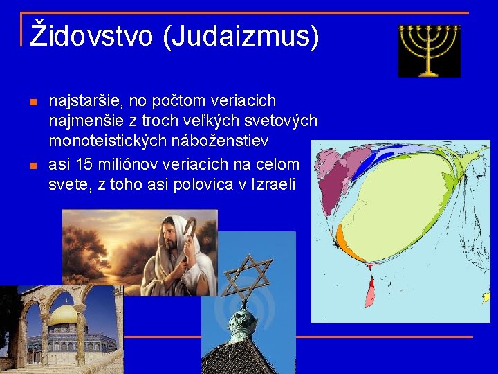 Židovstvo (Judaizmus) n n najstaršie, no počtom veriacich najmenšie z troch veľkých svetových monoteistických