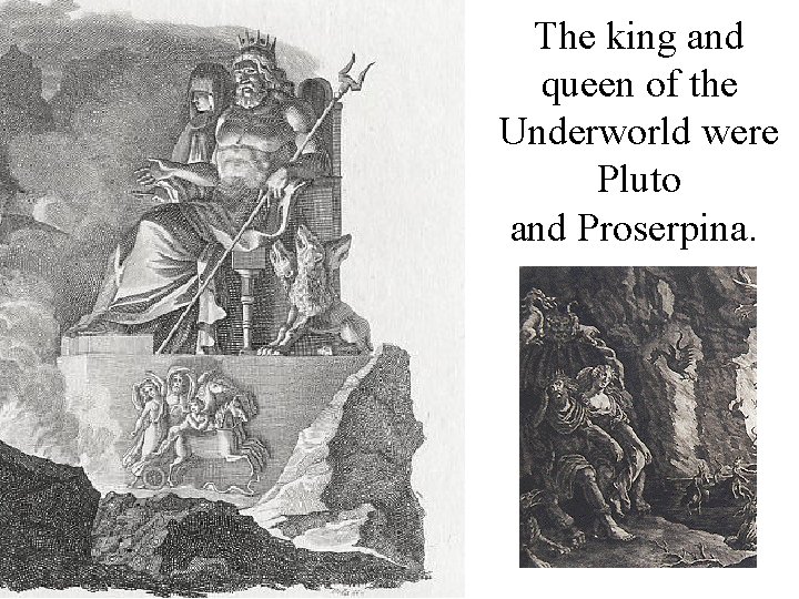 The king and queen of the Underworld were Pluto and Proserpina. . 