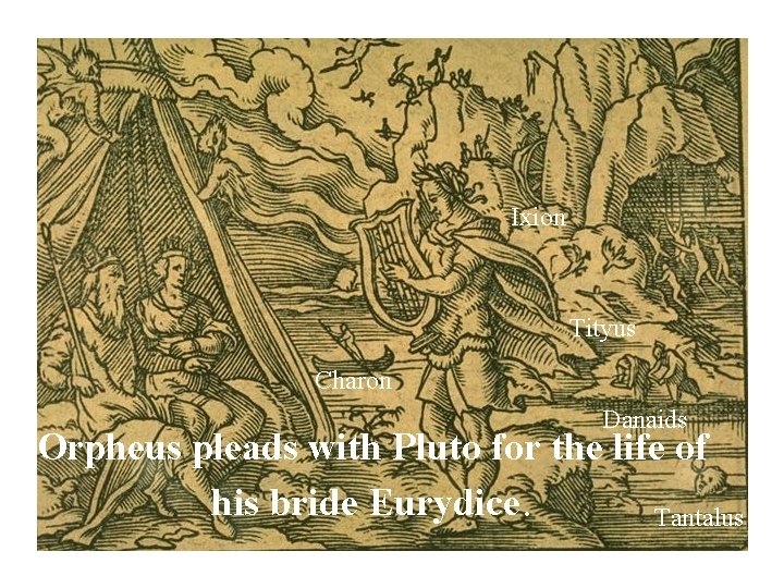 Ixion Tityus Charon Danaids Orpheus pleads with Pluto for the life of his bride