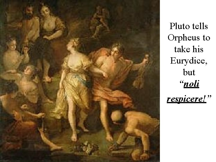 Pluto tells Orpheus to take his Eurydice, but “noli respicere!” ”“ 