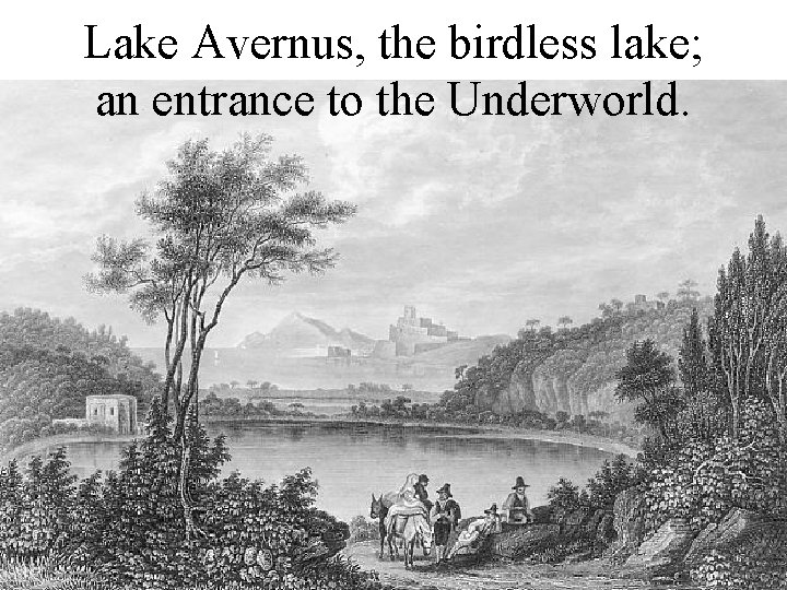 Lake Avernus, the birdless lake; an entrance to the Underworld. 