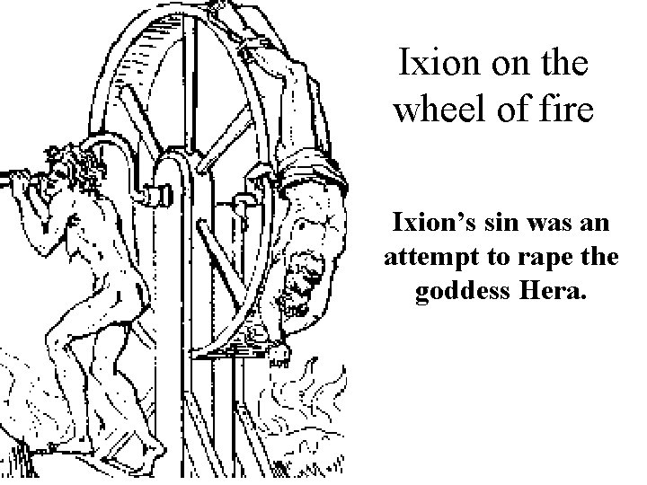 Ixion on the wheel of fire Ixion’s sin was an attempt to rape the