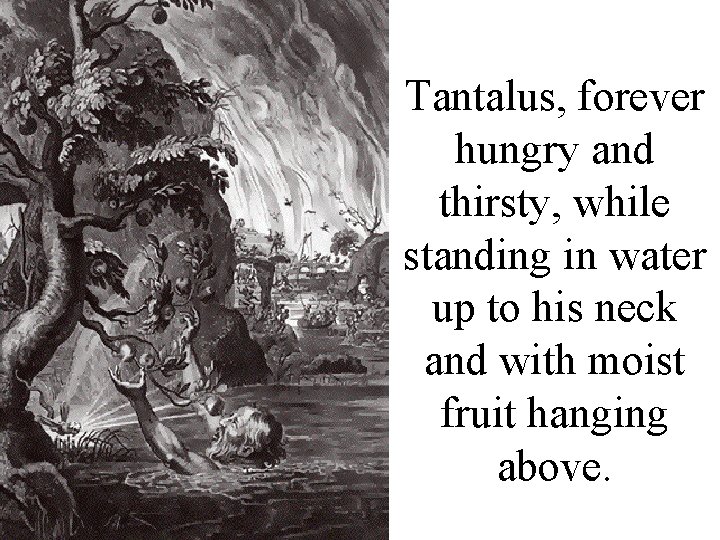 Tantalus, forever hungry and thirsty, while standing in water up to his neck and