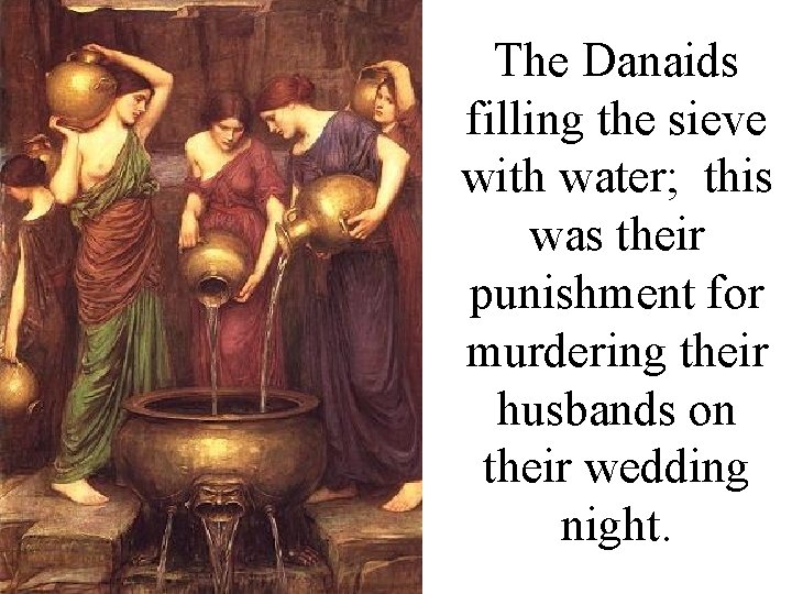 The Danaids filling the sieve with water; this was their punishment for murdering their