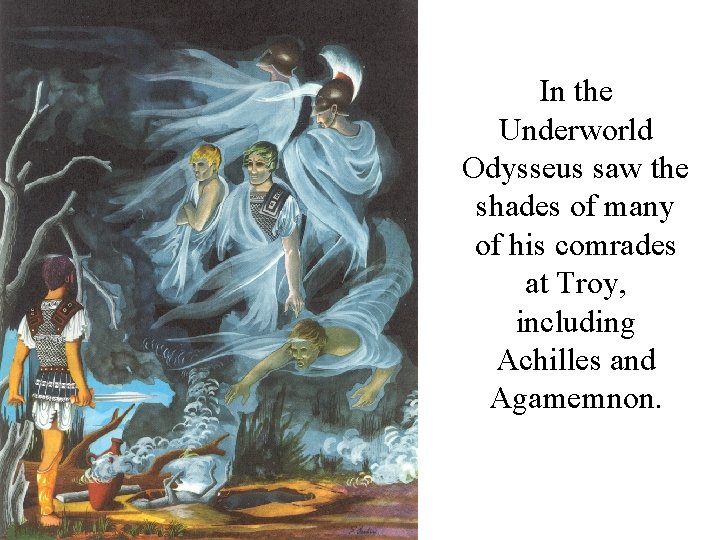 In the Underworld Odysseus saw the shades of many of his comrades at Troy,