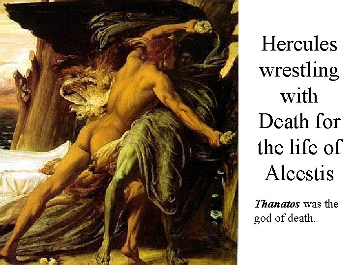 Hercules wrestling with Death for the life of Alcestis Thanatos was the god of