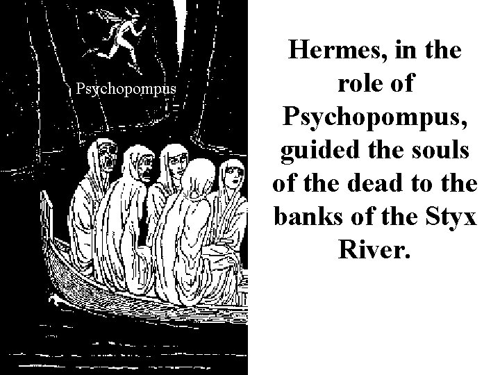 Psychopompus Hermes, in the role of Psychopompus, guided the souls of the dead to