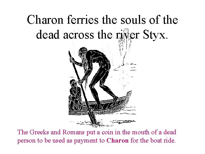Charon ferries the souls of the dead across the river Styx. The Greeks and
