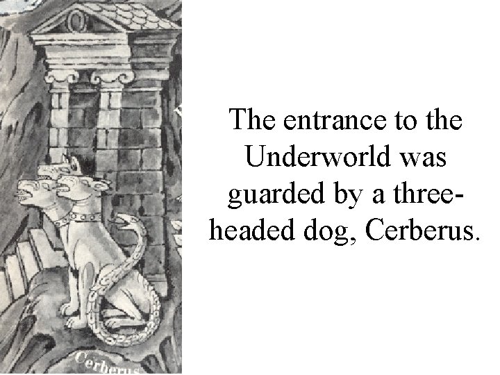 The entrance to the Underworld was guarded by a threeheaded dog, Cerberus. 