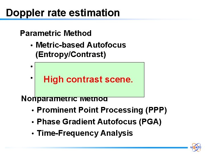 Doppler rate estimation Parametric Method • Metric-based Autofocus (Entropy/Contrast) • Map Drift (MD) •