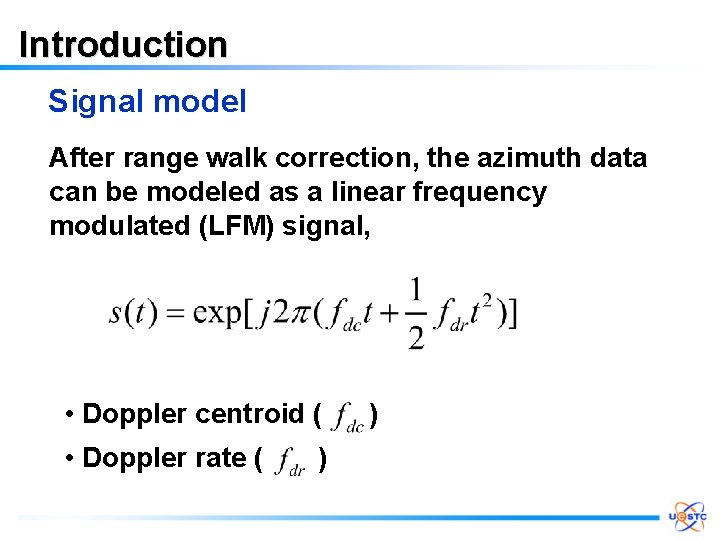 Introduction Signal model After range walk correction, the azimuth data can be modeled as