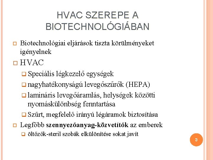 HVAC SZEREPE A BIOTECHNOLÓGIÁBAN Biotechnológiai eljárások tiszta körülményeket igényelnek HVAC q Speciális légkezelő egységek