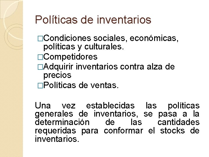 Políticas de inventarios �Condiciones sociales, económicas, políticas y culturales. �Competidores �Adquirir inventarios contra alza