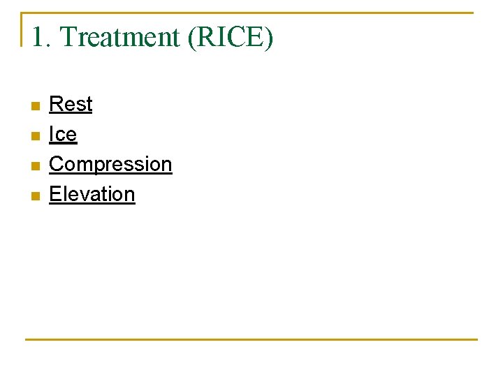 1. Treatment (RICE) n n Rest Ice Compression Elevation 