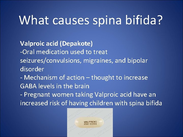 What causes spina bifida? Valproic acid (Depakote) -Oral medication used to treat seizures/convulsions, migraines,