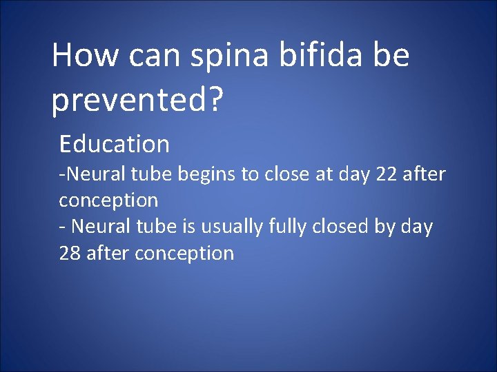 How can spina bifida be prevented? Education -Neural tube begins to close at day