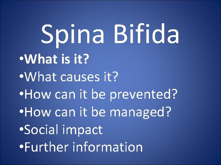 Spina Bifida • What is it? • What causes it? • How can it