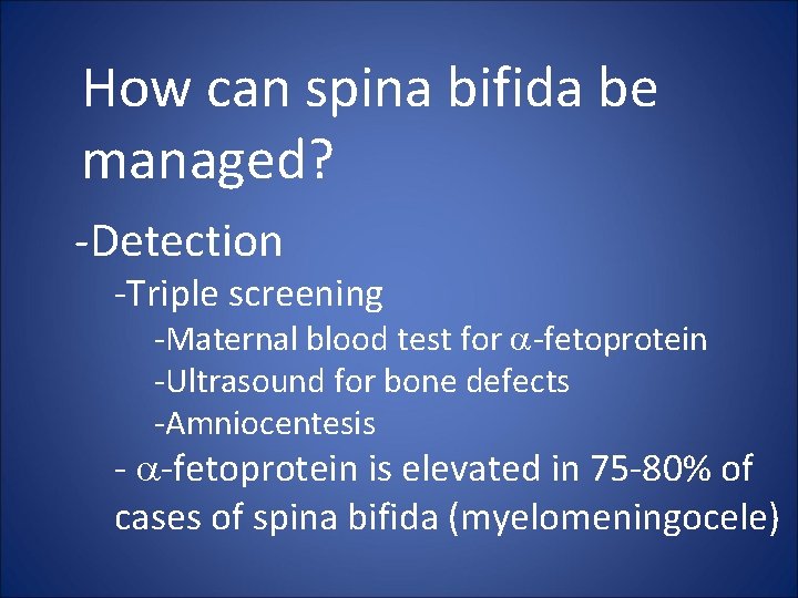 How can spina bifida be managed? -Detection -Triple screening -Maternal blood test for a-fetoprotein