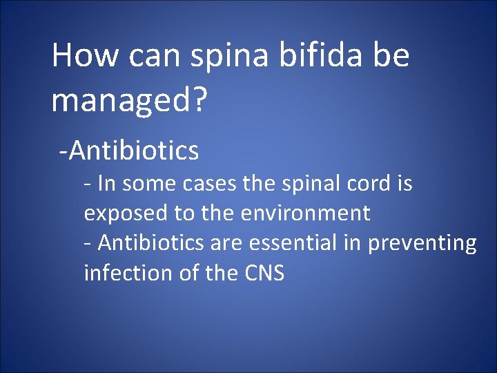 How can spina bifida be managed? -Antibiotics - In some cases the spinal cord