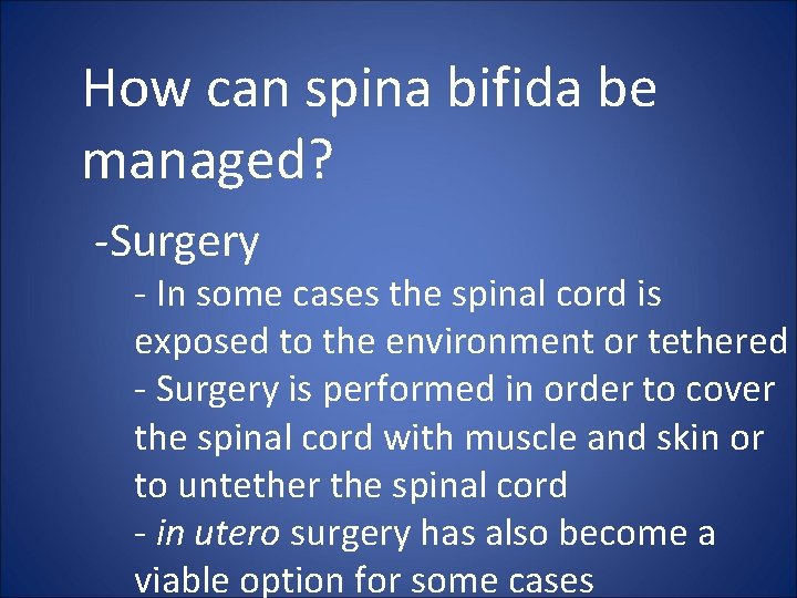 How can spina bifida be managed? -Surgery - In some cases the spinal cord