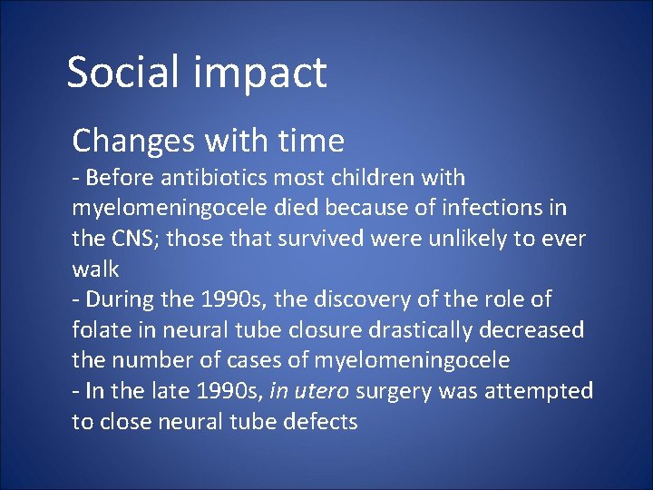 Social impact Changes with time - Before antibiotics most children with myelomeningocele died because