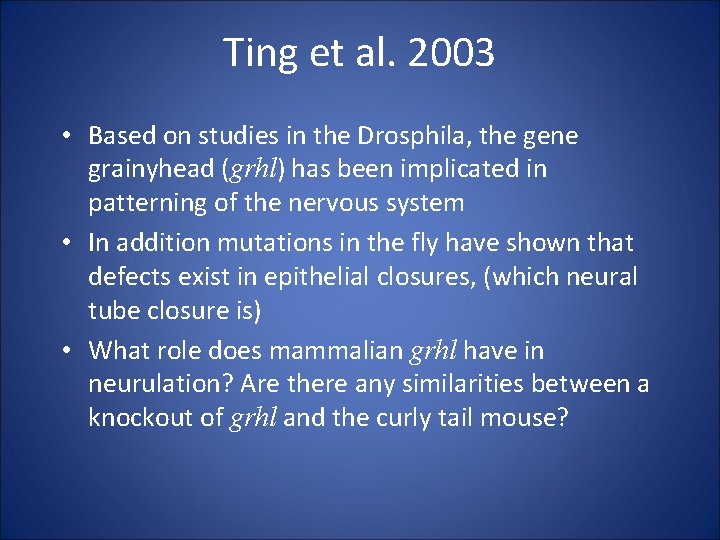 Ting et al. 2003 • Based on studies in the Drosphila, the gene grainyhead