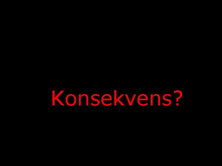 Konsekvens? 