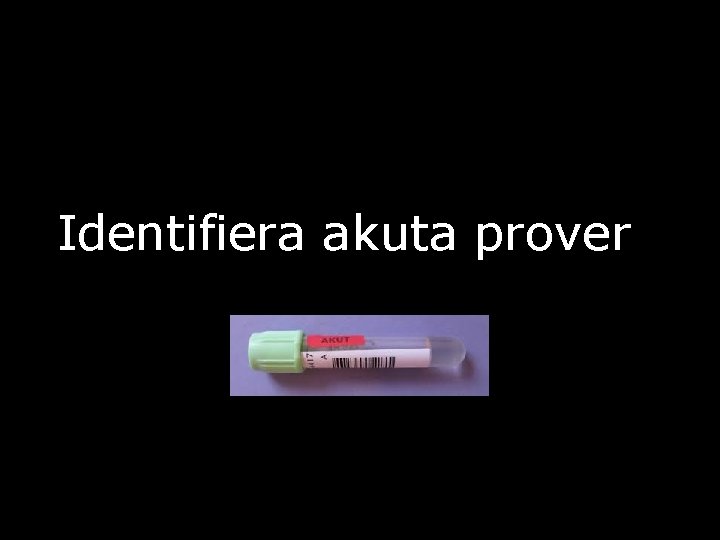 Identifiera akuta prover 