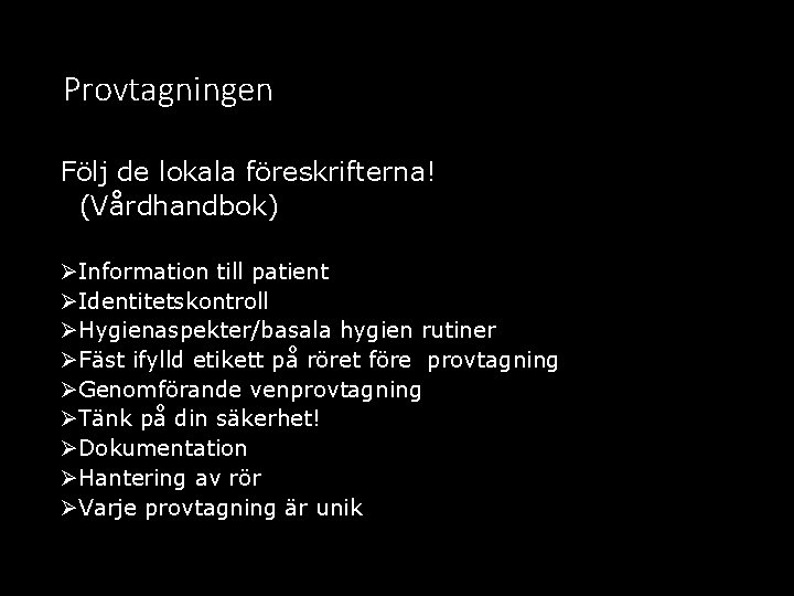 Provtagningen Följ de lokala föreskrifterna! (Vårdhandbok) ØInformation till patient ØIdentitetskontroll ØHygienaspekter/basala hygien rutiner ØFäst